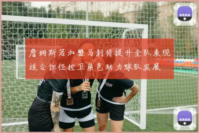 詹姆斯若加盟马刺将提升全队表现适合担任控卫角色助力球队发展