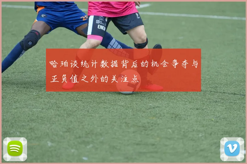 哈珀谈统计数据背后的机会争夺与正负值之外的关注点