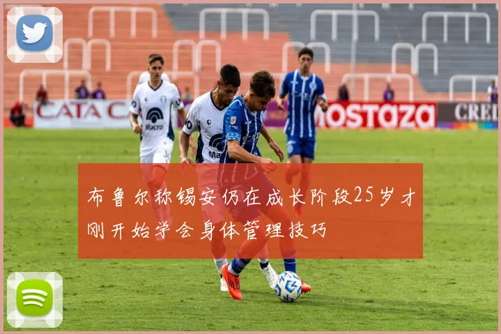布鲁尔称锡安仍在成长阶段25岁才刚开始学会身体管理技巧