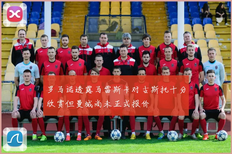 罗马诺透露马雷斯卡对古斯托十分欣赏但曼城尚未正式报价
